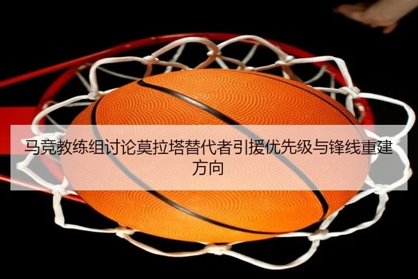 马竞教练组讨论莫拉塔替代者引援优先级与锋线重建方向